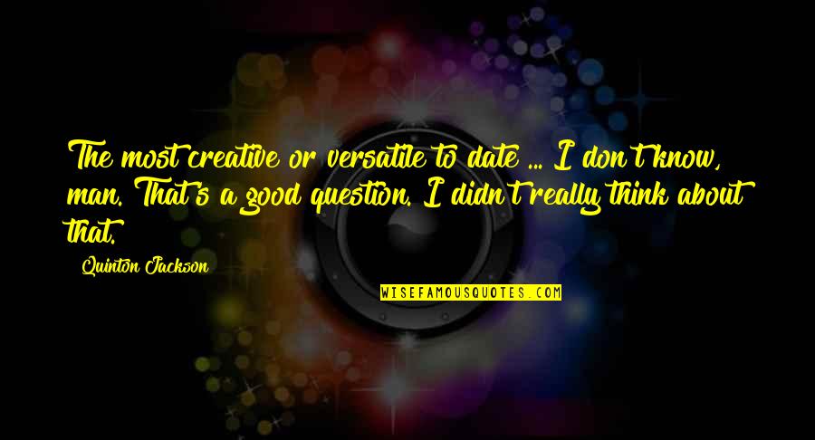 Tempestades Violentas Quotes By Quinton Jackson: The most creative or versatile to date ... Tempestades Violentas Quotes By Quinton Jackson: The most creative or versatile to date ...