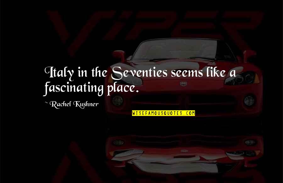 Tempestiva Significado Quotes By Rachel Kushner: Italy in the Seventies seems like a fascinating Tempestiva Significado Quotes By Rachel Kushner: Italy in the Seventies seems like a fascinating