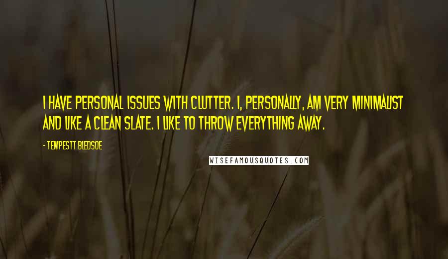 Tempestt Bledsoe quotes: I have personal issues with clutter. I, personally, am very minimalist and like a clean slate. I like to throw everything away. Tempestt Bledsoe quotes: I have personal issues with clutter. I, personally, am very minimalist and like a clean slate. I like to throw everything away.