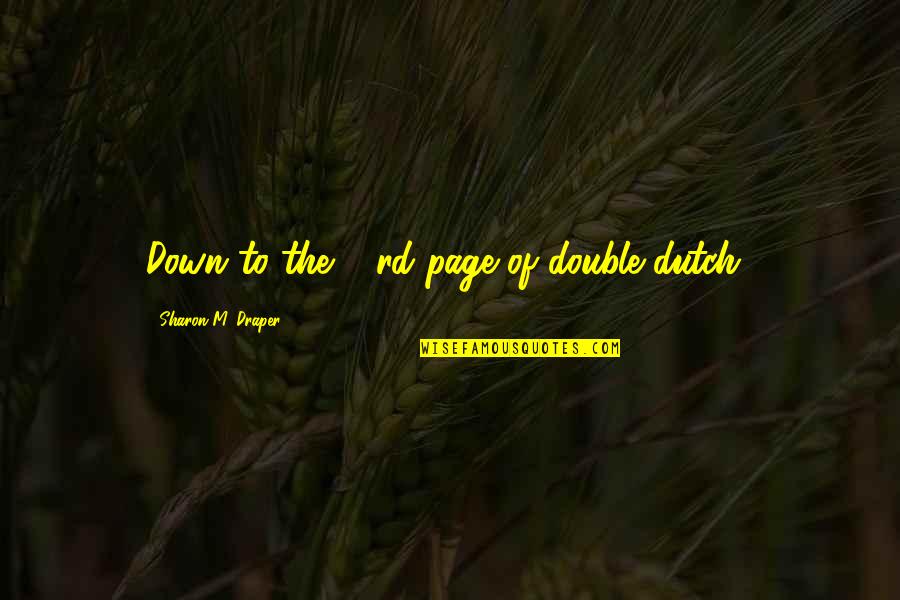 Tempestuous Love Quotes By Sharon M. Draper: Down to the 23rd page of double dutch! Tempestuous Love Quotes By Sharon M. Draper: Down to the 23rd page of double dutch!