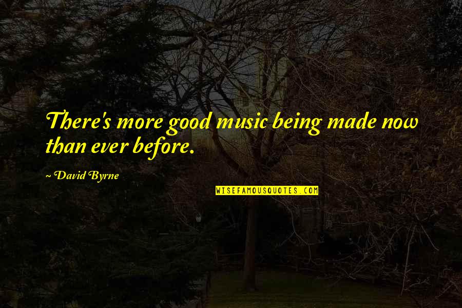 Tempi Quotes By David Byrne: There's more good music being made now than