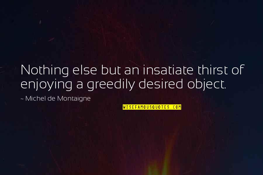 Tempier Rose Quotes By Michel De Montaigne: Nothing else but an insatiate thirst of enjoying Tempier Rose Quotes By Michel De Montaigne: Nothing else but an insatiate thirst of enjoying