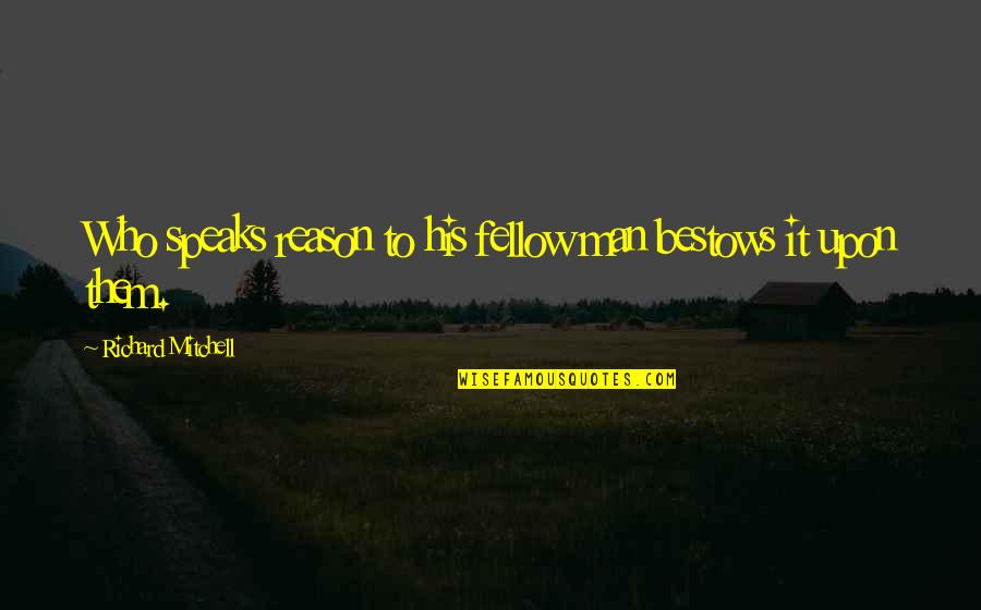 Tempier Rose Quotes By Richard Mitchell: Who speaks reason to his fellow man bestows Tempier Rose Quotes By Richard Mitchell: Who speaks reason to his fellow man bestows