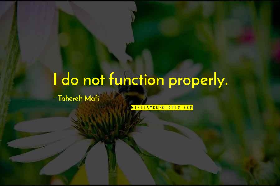 Tempier Rose Quotes By Tahereh Mafi: I do not function properly. Tempier Rose Quotes By Tahereh Mafi: I do not function properly.
