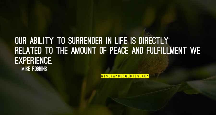 Templado Significado Quotes By Mike Robbins: Our ability to surrender in life is directly Templado Significado Quotes By Mike Robbins: Our ability to surrender in life is directly