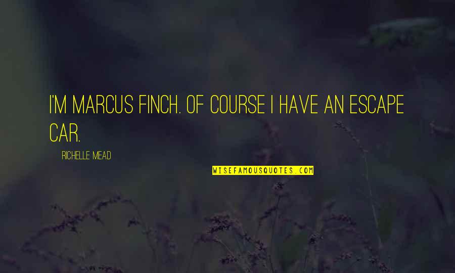 Templado Significado Quotes By Richelle Mead: I'm Marcus Finch. Of course I have an Templado Significado Quotes By Richelle Mead: I'm Marcus Finch. Of course I have an