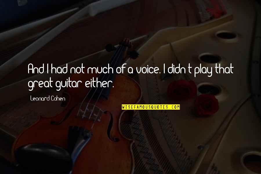 Template For Business Quotes By Leonard Cohen: And I had not much of a voice.