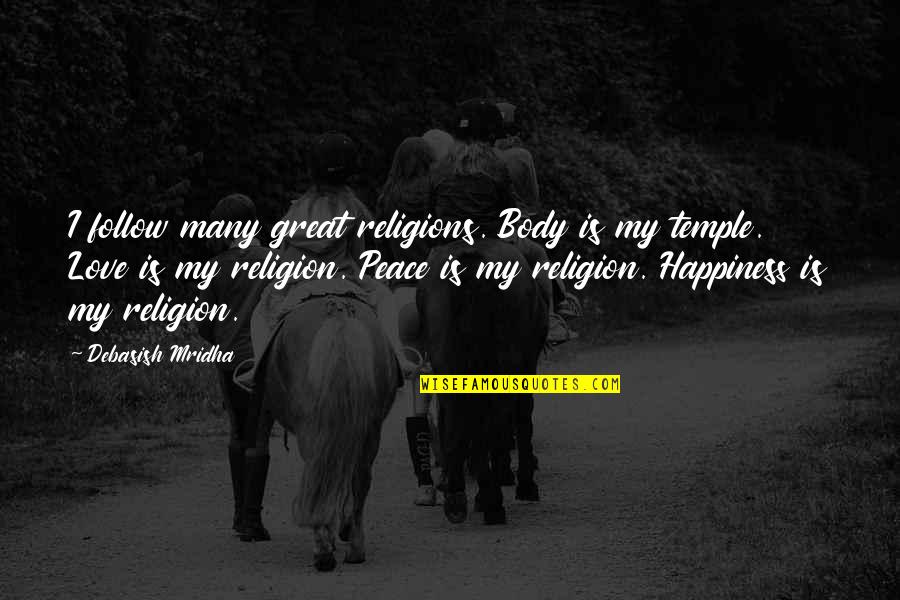 Temple And Peace Quotes By Debasish Mridha: I follow many great religions. Body is my