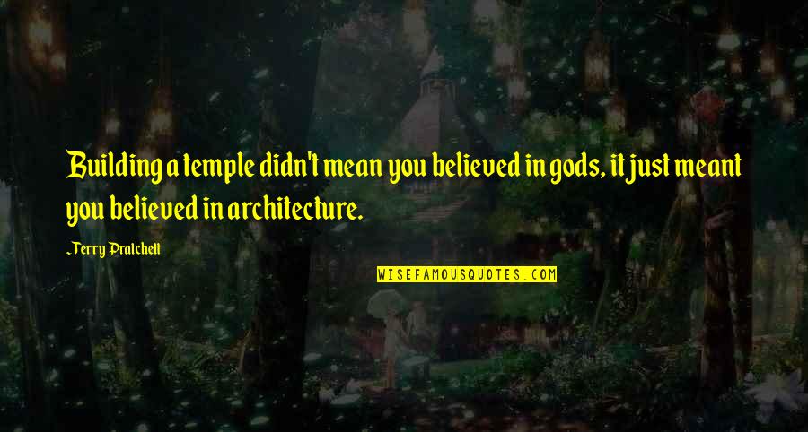 Temple Architecture Quotes By Terry Pratchett: Building a temple didn't mean you believed in