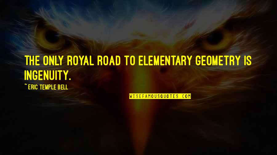 Temple Bell Quotes By Eric Temple Bell: The only royal road to elementary geometry is