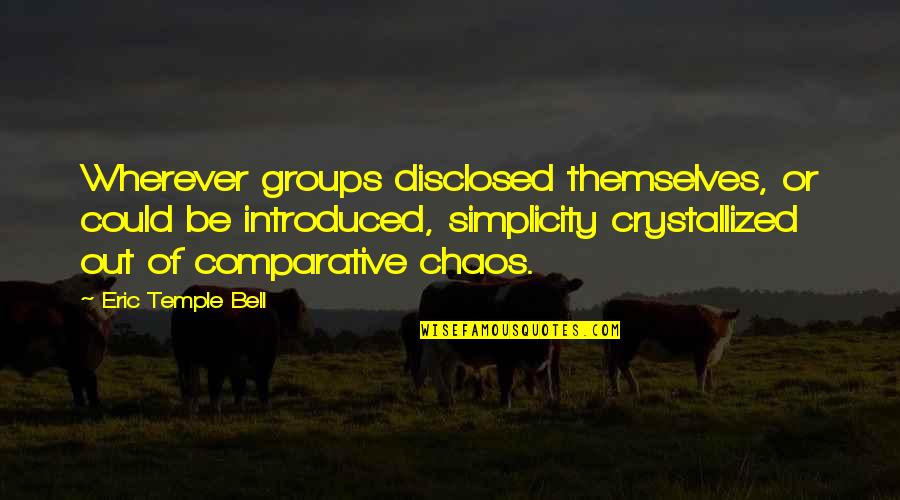 Temple Bell Quotes By Eric Temple Bell: Wherever groups disclosed themselves, or could be introduced,