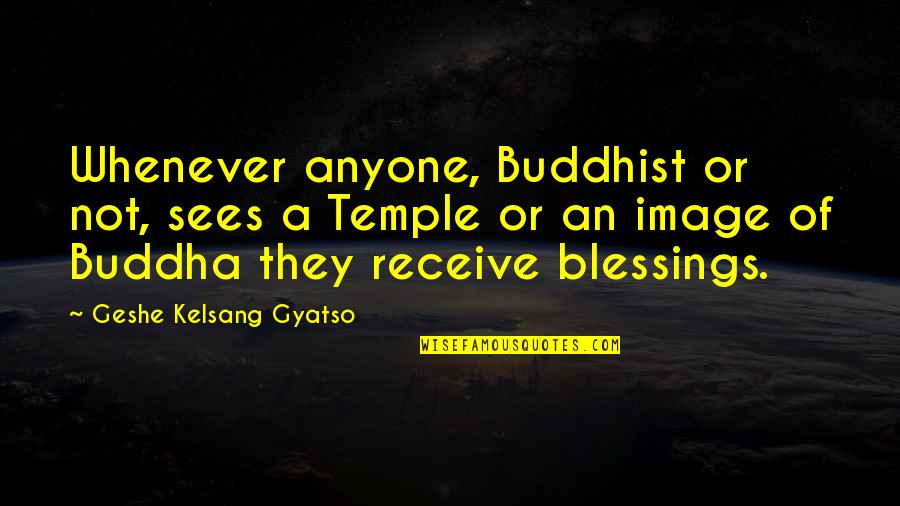 Temple Blessings Quotes By Geshe Kelsang Gyatso: Whenever anyone, Buddhist or not, sees a Temple Temple Blessings Quotes By Geshe Kelsang Gyatso: Whenever anyone, Buddhist or not, sees a Temple