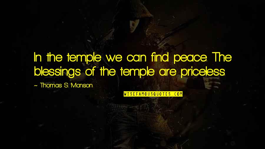 Temple Blessings Quotes By Thomas S. Monson: In the temple we can find peace. The Temple Blessings Quotes By Thomas S. Monson: In the temple we can find peace. The