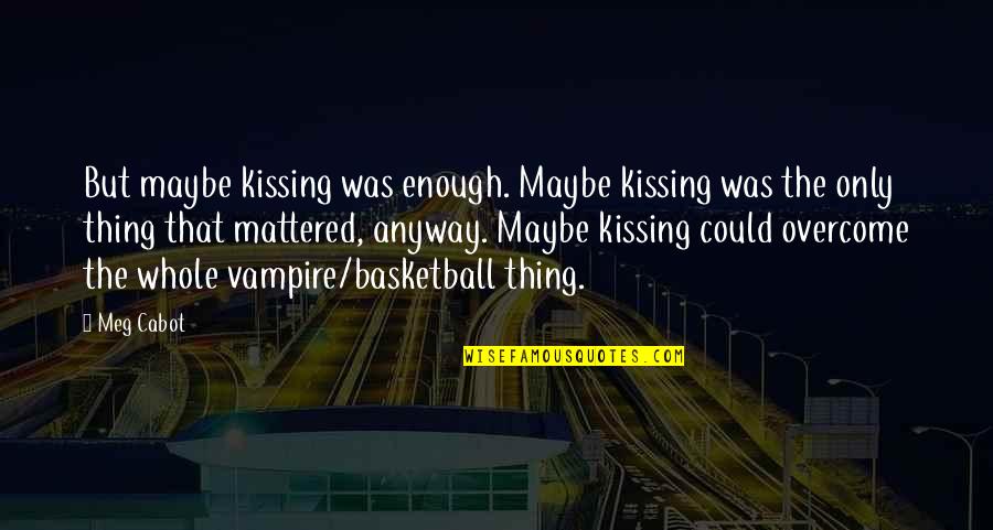 Temple Dancer Quotes By Meg Cabot: But maybe kissing was enough. Maybe kissing was
