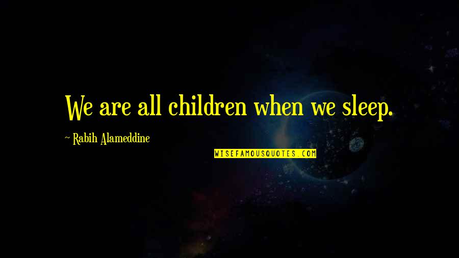 Temple Dancer Quotes By Rabih Alameddine: We are all children when we sleep.