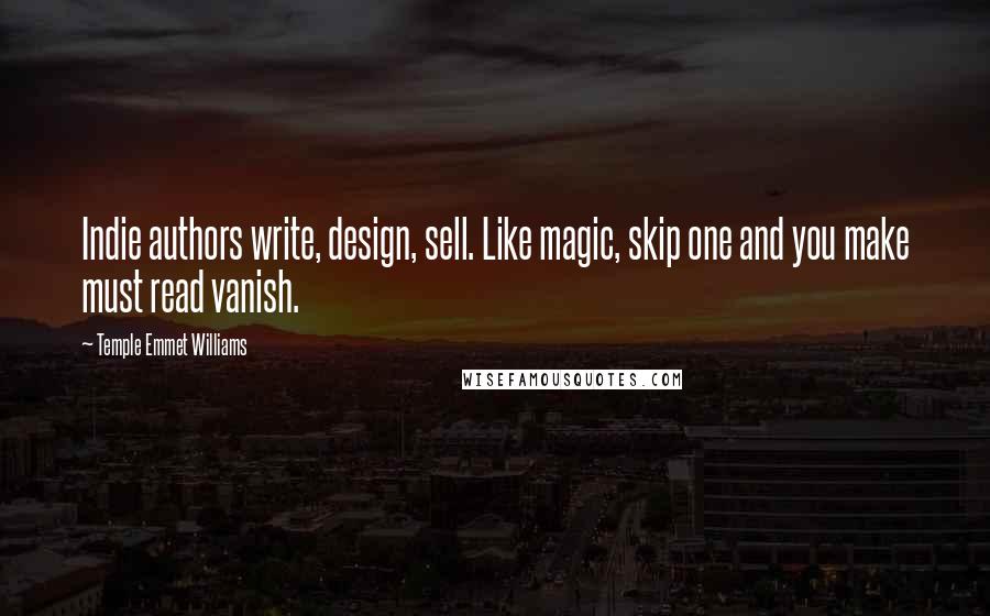 Temple Emmet Williams quotes: Indie authors write, design, sell. Like magic, skip one and you make must read vanish.