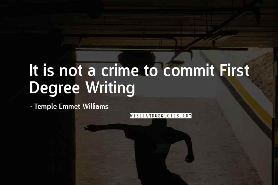 Temple Emmet Williams quotes: It is not a crime to commit First Degree Writing Temple Emmet Williams quotes: It is not a crime to commit First Degree Writing