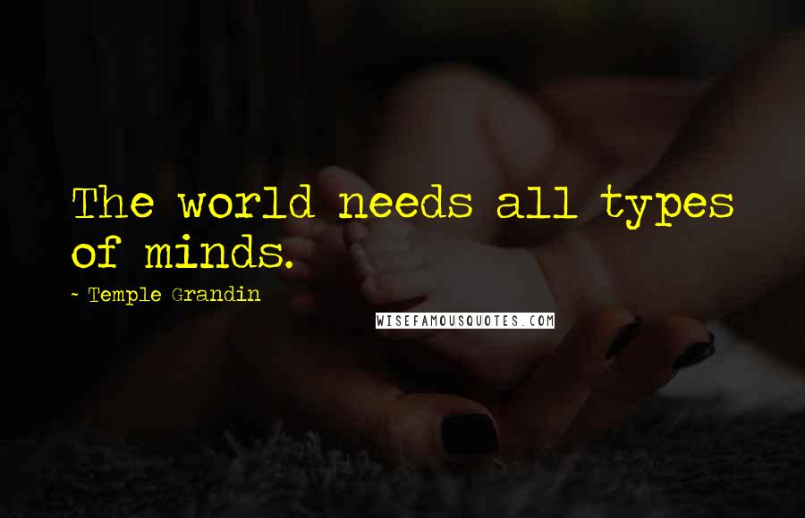 Temple Grandin quotes: The world needs all types of minds.