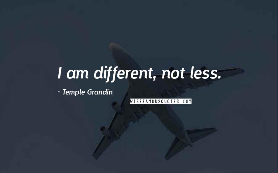 Temple Grandin quotes: I am different, not less.