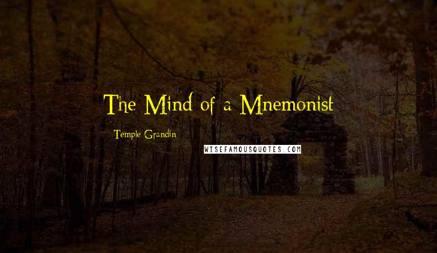 Temple Grandin quotes: The Mind of a Mnemonist