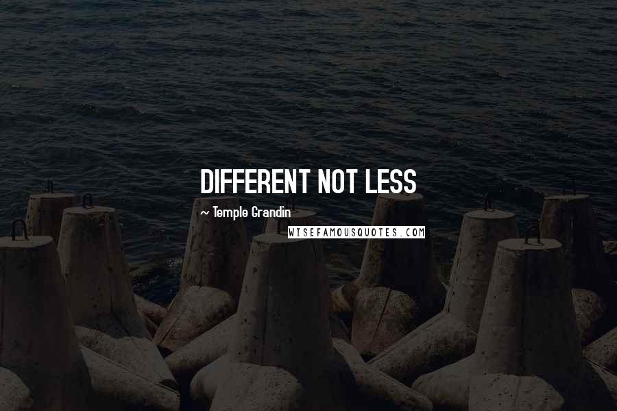 Temple Grandin quotes: DIFFERENT NOT LESS