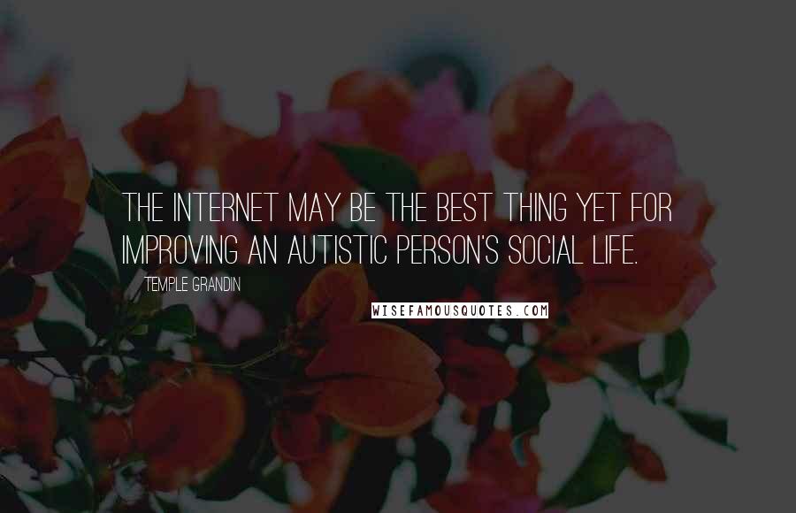 Temple Grandin quotes: The Internet may be the best thing yet for improving an autistic person's social life.