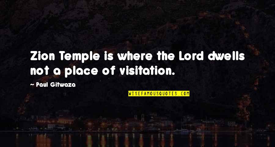 Temple Quotes By Paul Gitwaza: Zion Temple is where the Lord dwells not
