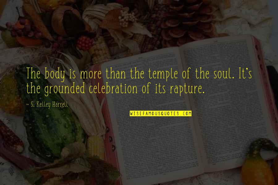 Temple Quotes By S. Kelley Harrell: The body is more than the temple of