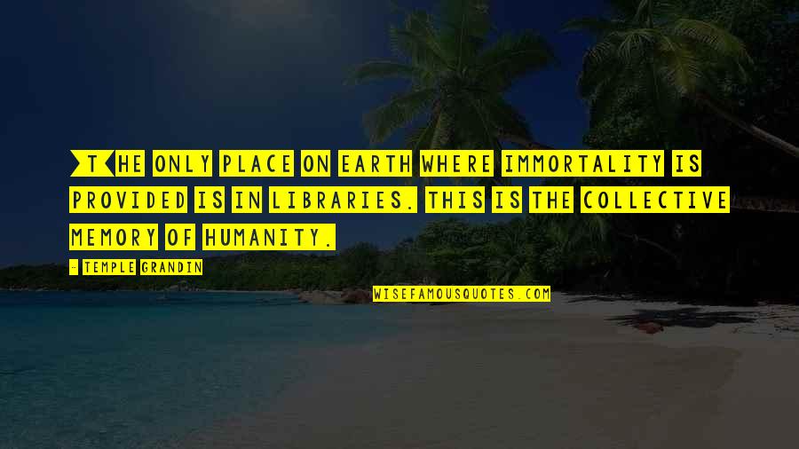 Temple Quotes By Temple Grandin: [T]he only place on earth where immortality is