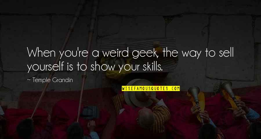 Temple Quotes By Temple Grandin: When you're a weird geek, the way to