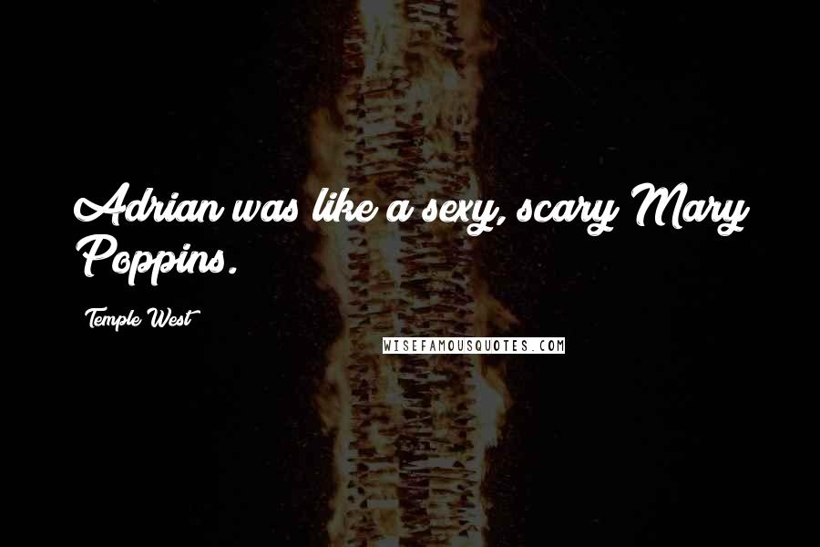 Temple West quotes: Adrian was like a sexy, scary Mary Poppins.