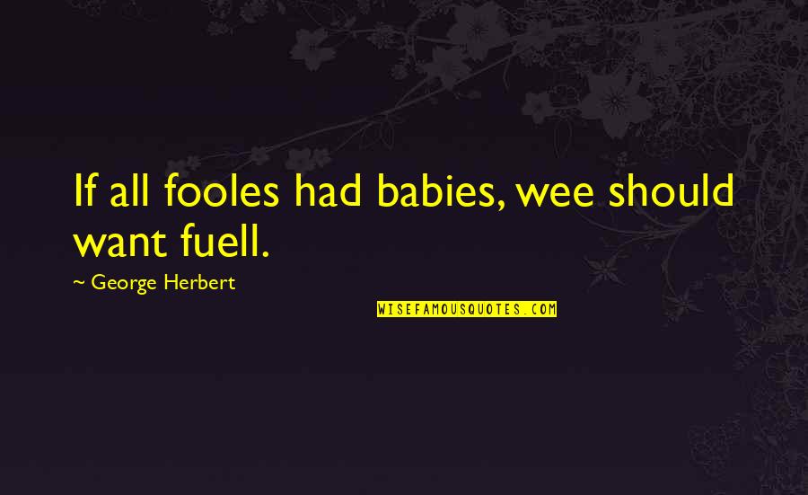 Temple Work Quotes By George Herbert: If all fooles had babies, wee should want