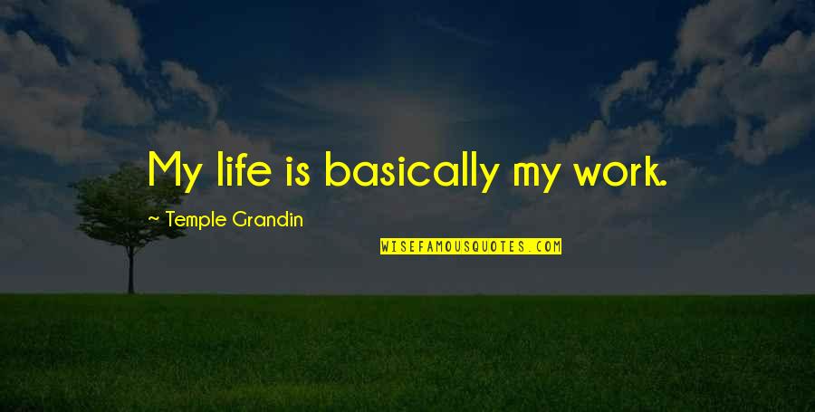 Temple Work Quotes By Temple Grandin: My life is basically my work.