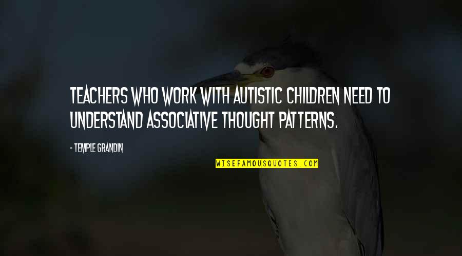 Temple Work Quotes By Temple Grandin: Teachers who work with autistic children need to