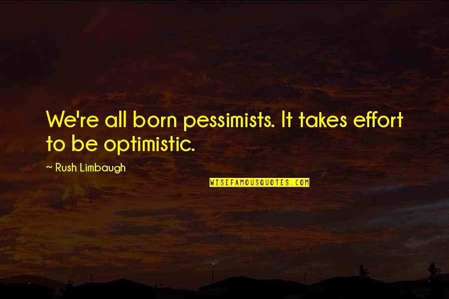 Templer's Quotes By Rush Limbaugh: We're all born pessimists. It takes effort to