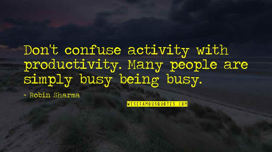 Temples In Tamilnadu Quotes By Robin Sharma: Don't confuse activity with productivity. Many people are