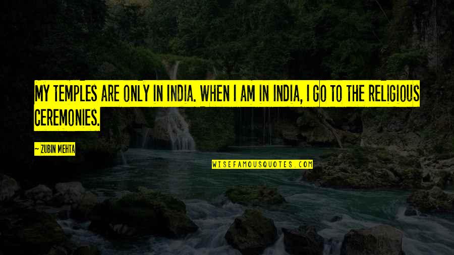 Temples Of India Quotes By Zubin Mehta: My temples are only in India. When I