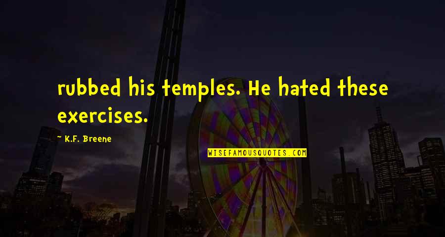 Temples Quotes By K.F. Breene: rubbed his temples. He hated these exercises. Temples Quotes By K.F. Breene: rubbed his temples. He hated these exercises.