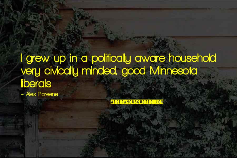 Templeton Faceman Peck Quotes By Alex Pareene: I grew up in a politically aware household: