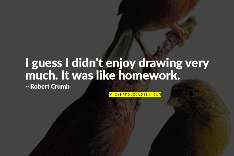 Templon Screen Quotes By Robert Crumb: I guess I didn't enjoy drawing very much.