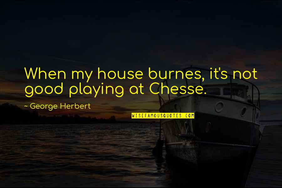 Templul Lui Quotes By George Herbert: When my house burnes, it's not good playing