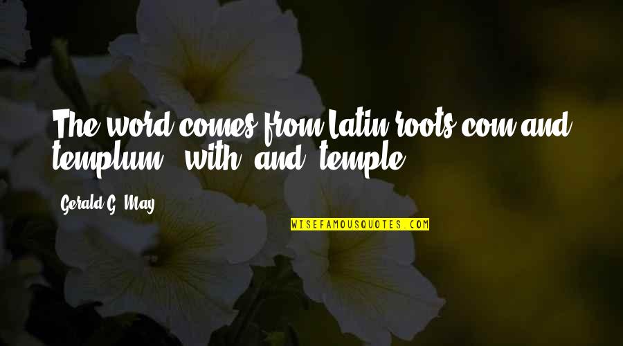 Templum Inc Quotes By Gerald G. May: The word comes from Latin roots com and