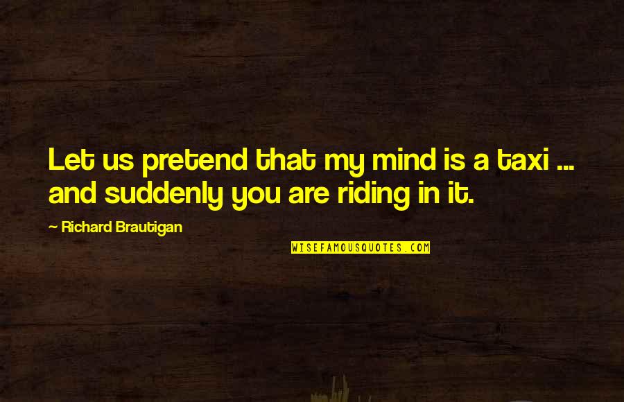 Templum Inc Quotes By Richard Brautigan: Let us pretend that my mind is a