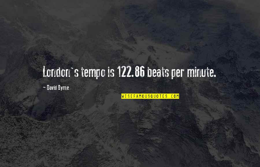 Tempo Quotes By David Byrne: London's tempo is 122.86 beats per minute.