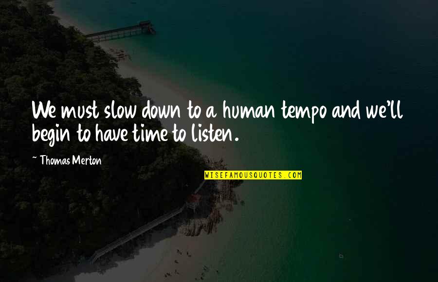 Tempo Quotes By Thomas Merton: We must slow down to a human tempo
