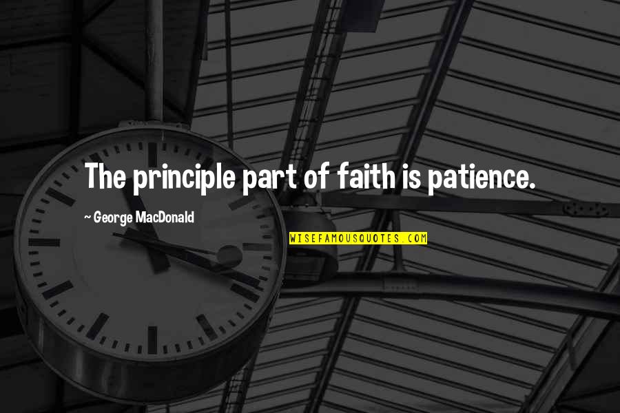 Tempora Quotes By George MacDonald: The principle part of faith is patience.