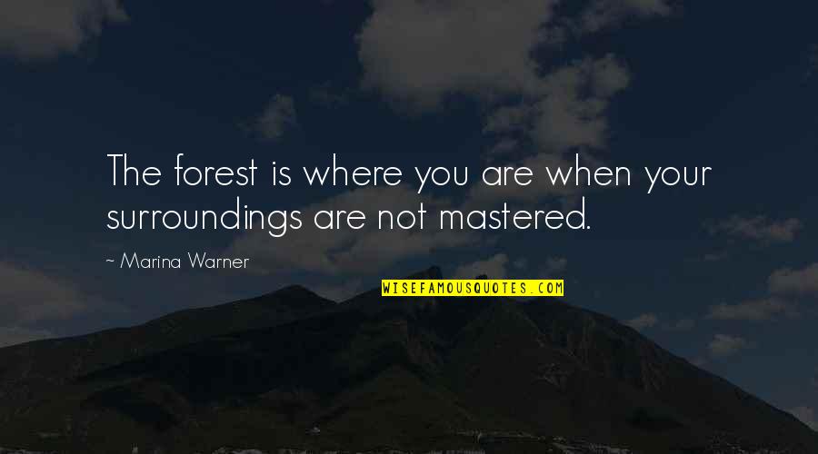 Tempora Quotes By Marina Warner: The forest is where you are when your