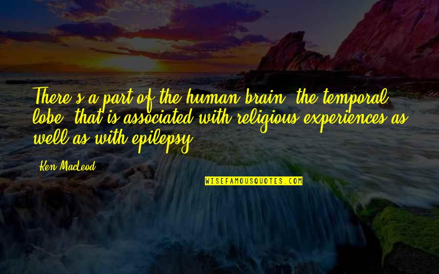Temporal Lobe Epilepsy Quotes By Ken MacLeod: There's a part of the human brain, the