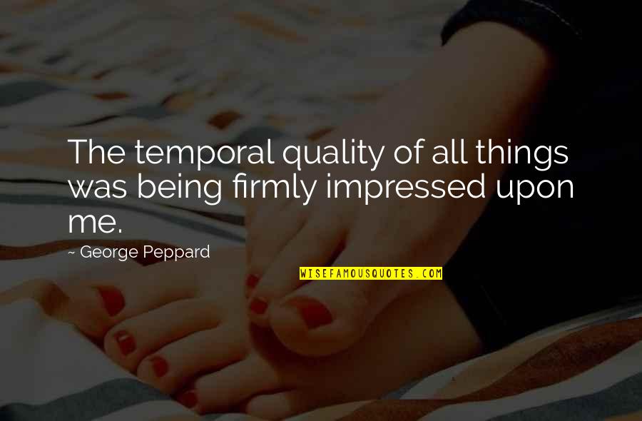 Temporal Things Quotes By George Peppard: The temporal quality of all things was being