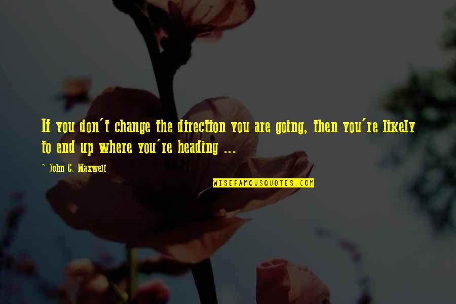 Temporale Nebens Tze Quotes By John C. Maxwell: If you don't change the direction you are Temporale Nebens Tze Quotes By John C. Maxwell: If you don't change the direction you are